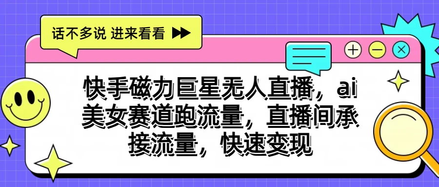 快手磁力聚星无人直播，AI美女赛道跑流量，直播间承接流量，快速变现