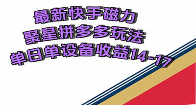 最新快手磁力聚星撸拼多多玩法，单设备单日收益14—17元