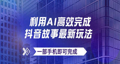 抖音故事最新玩法，通过AI一键生成文案和视频，日收入500+一部手机即可完成