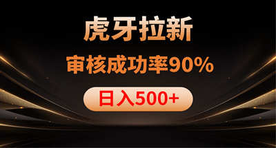 虎牙拉新，审核通过率90%，日入1000+