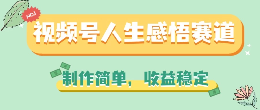 视频号人生感悟赛道，制作简单，收益稳定