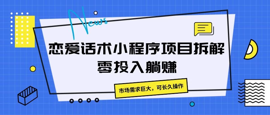 恋爱话术小程序项目拆解，市场需求巨大，可长久操作